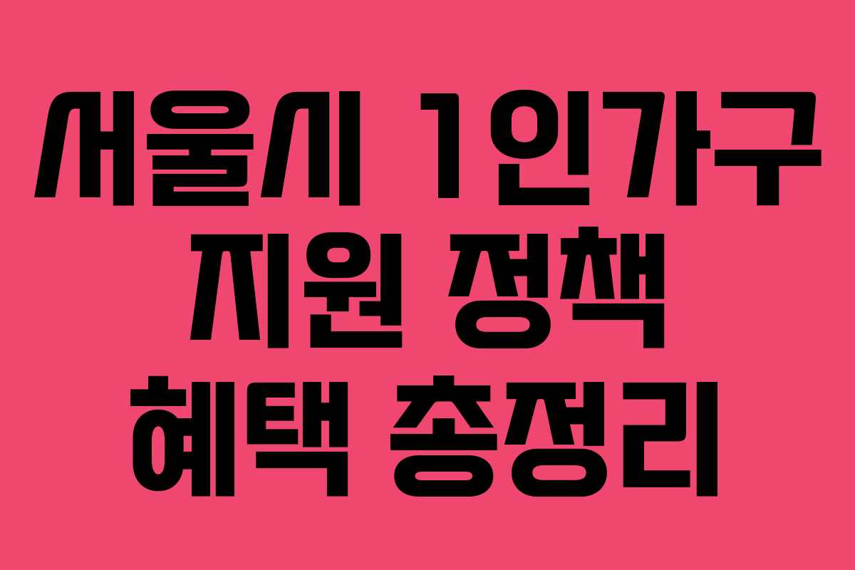 서울시 1인가구 지원 정책 혜택 총정리