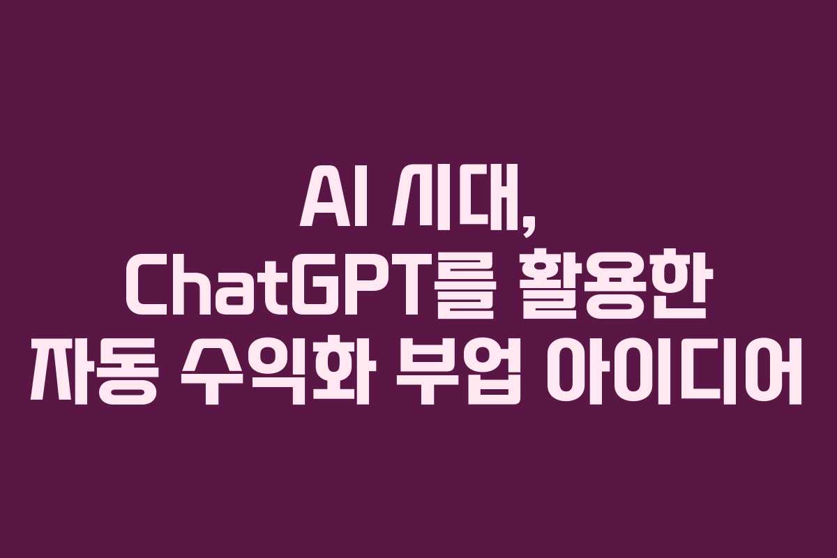 AI 시대, ChatGPT를 활용한 자동 수익화 부업 아이디어