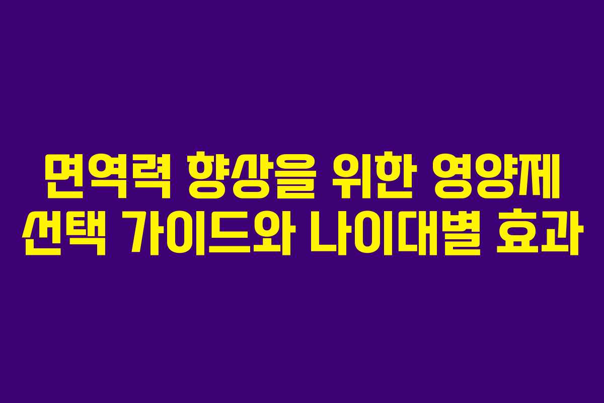 면역력 향상을 위한 영양제 선택 가이드와 나이대별 효과