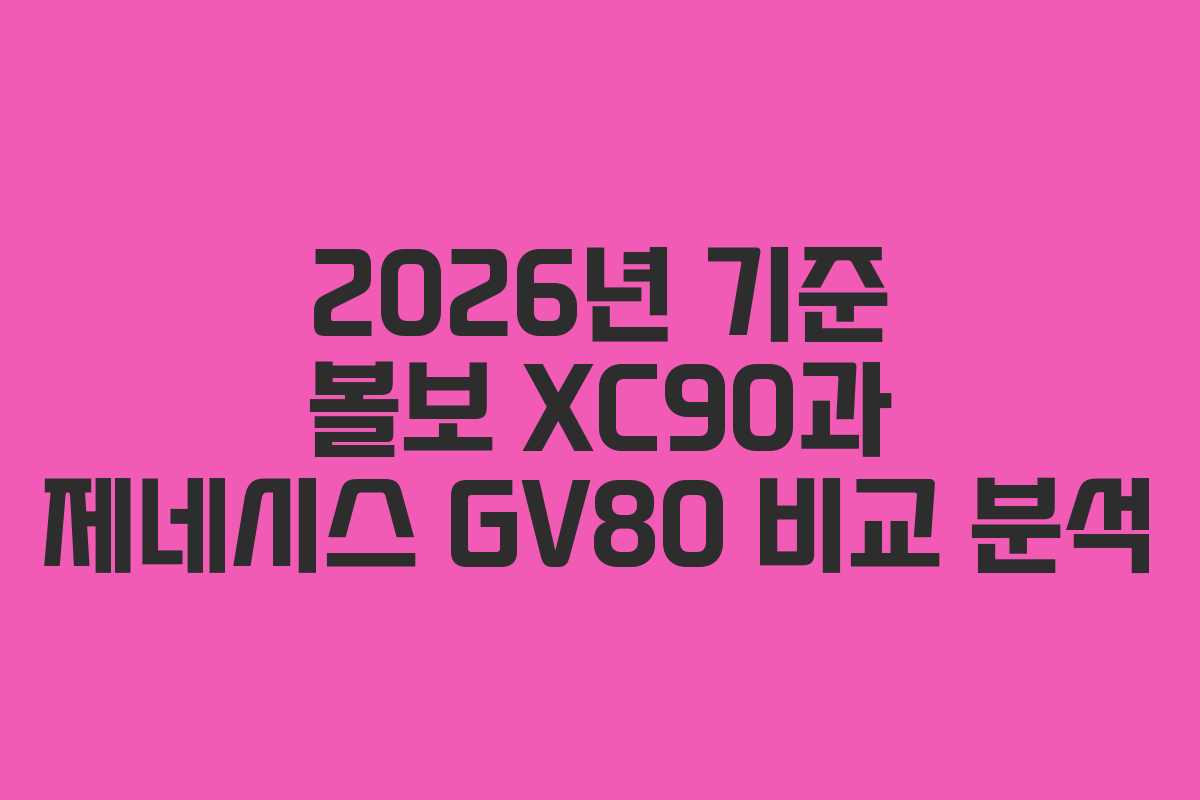 2026년 기준 볼보 XC90과 제네시스 GV80 비교 분석
