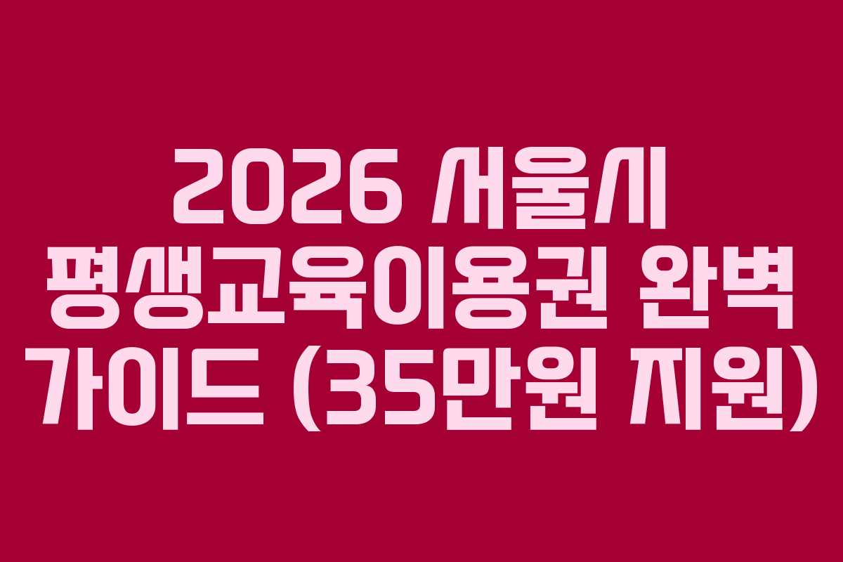2026 서울시 평생교육이용권 완벽 가이드 (35만원 지원)
