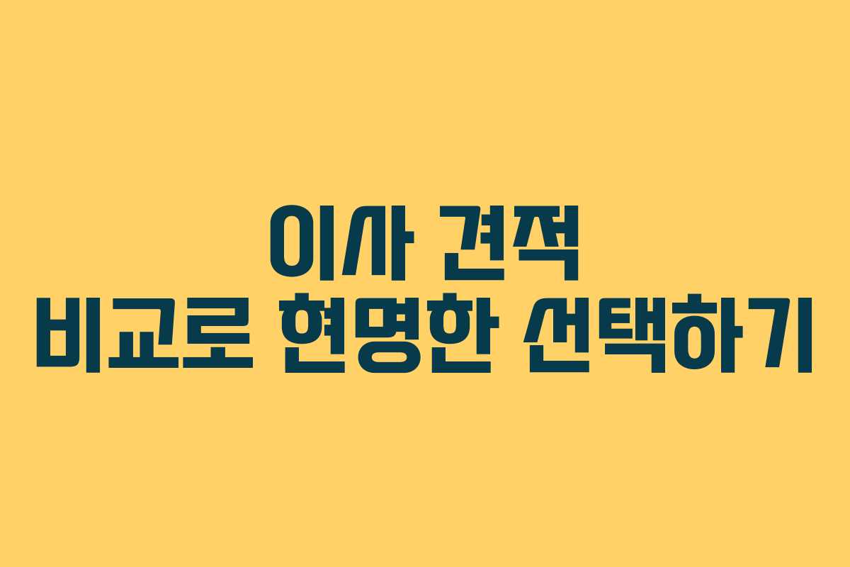 이사 견적 비교로 현명한 선택하기