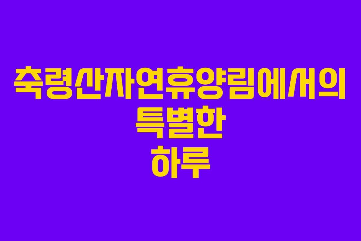 축령산자연휴양림에서의 특별한 하루