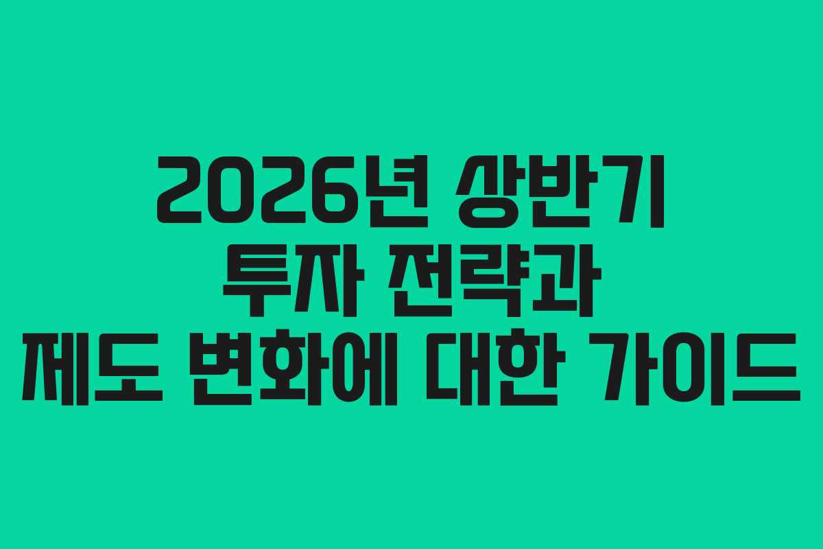 2026년 상반기 투자 전략과 제도 변화에 대한 가이드