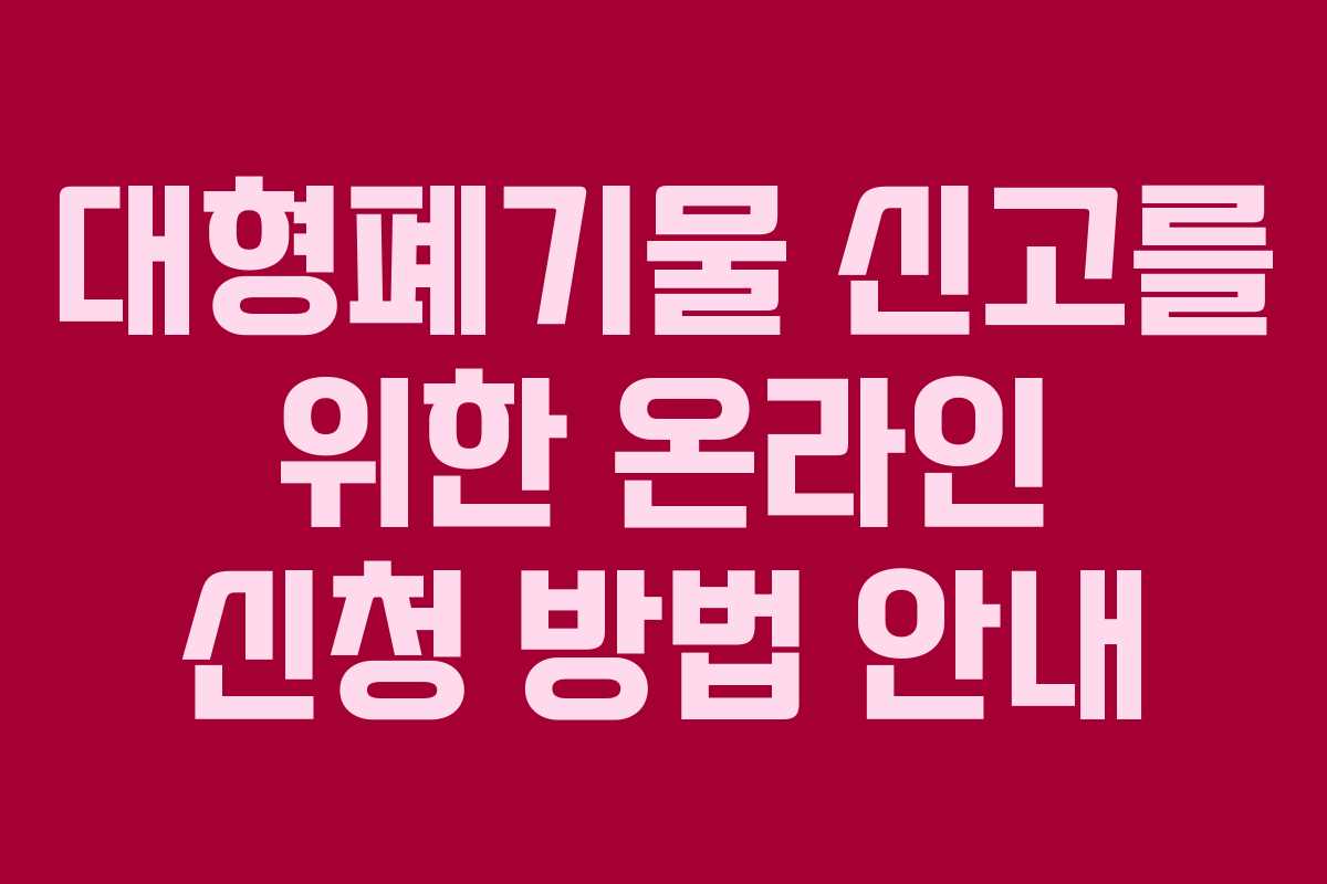 대형폐기물 신고를 위한 온라인 신청 방법 안내