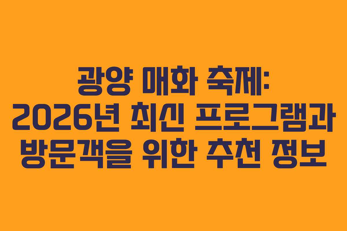 광양 매화 축제: 2026년 최신 프로그램과 방문객을 위한 추천 정보