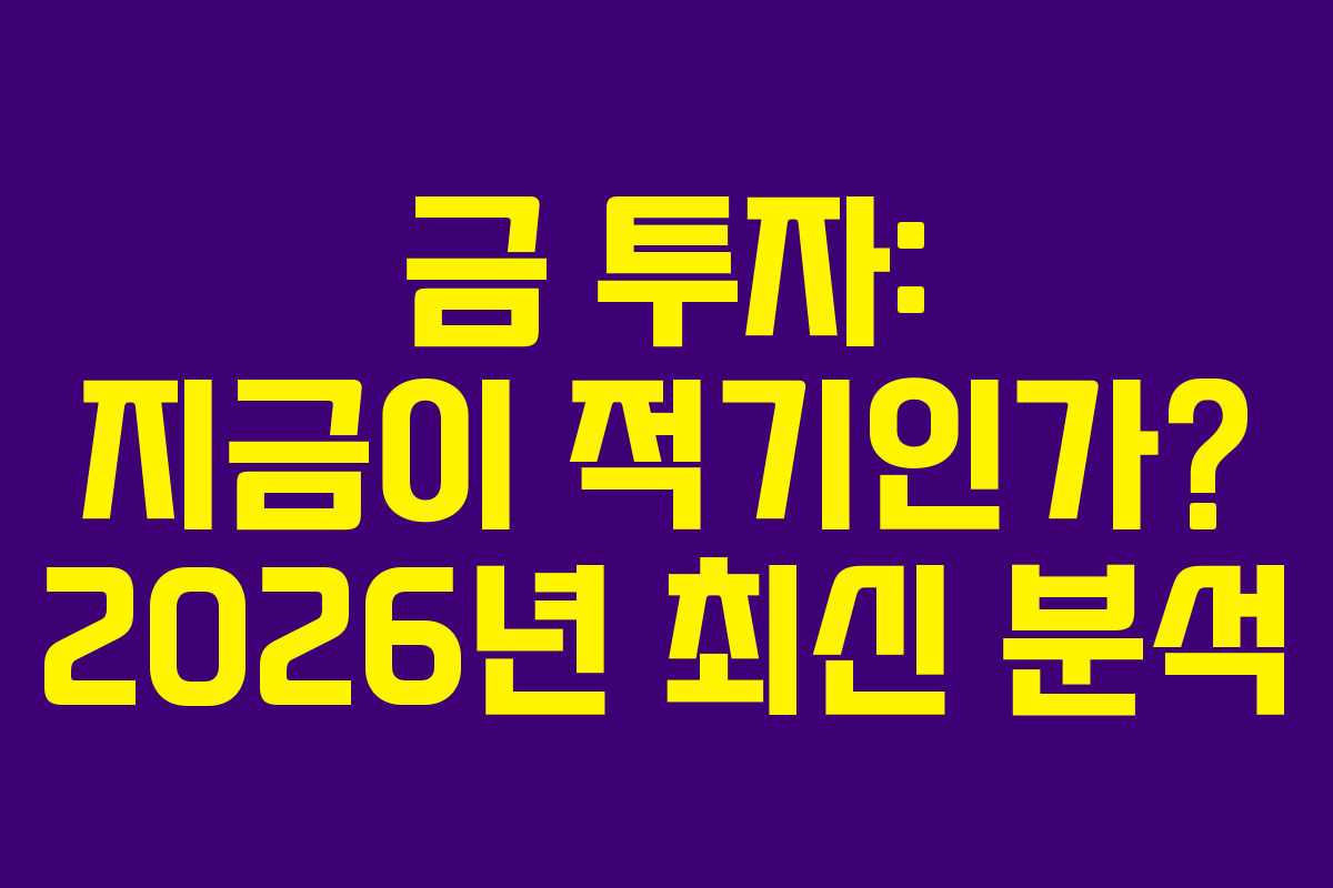 금 투자: 지금이 적기인가? 2026년 최신 분석