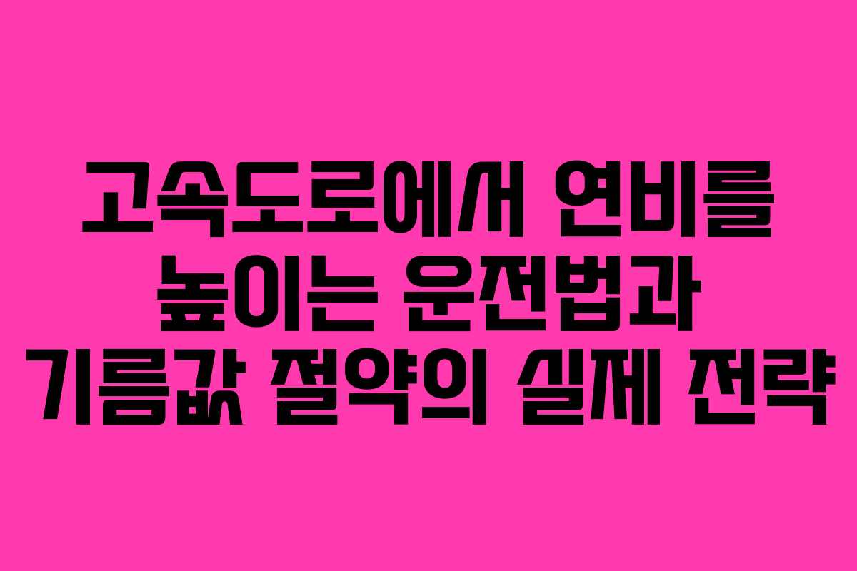 고속도로에서 연비를 높이는 운전법과 기름값 절약의 실제 전략