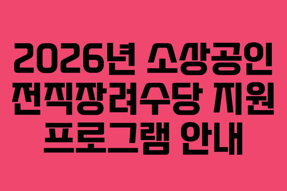 2026년 소상공인 전직장려수당 지원 프로그램 안내