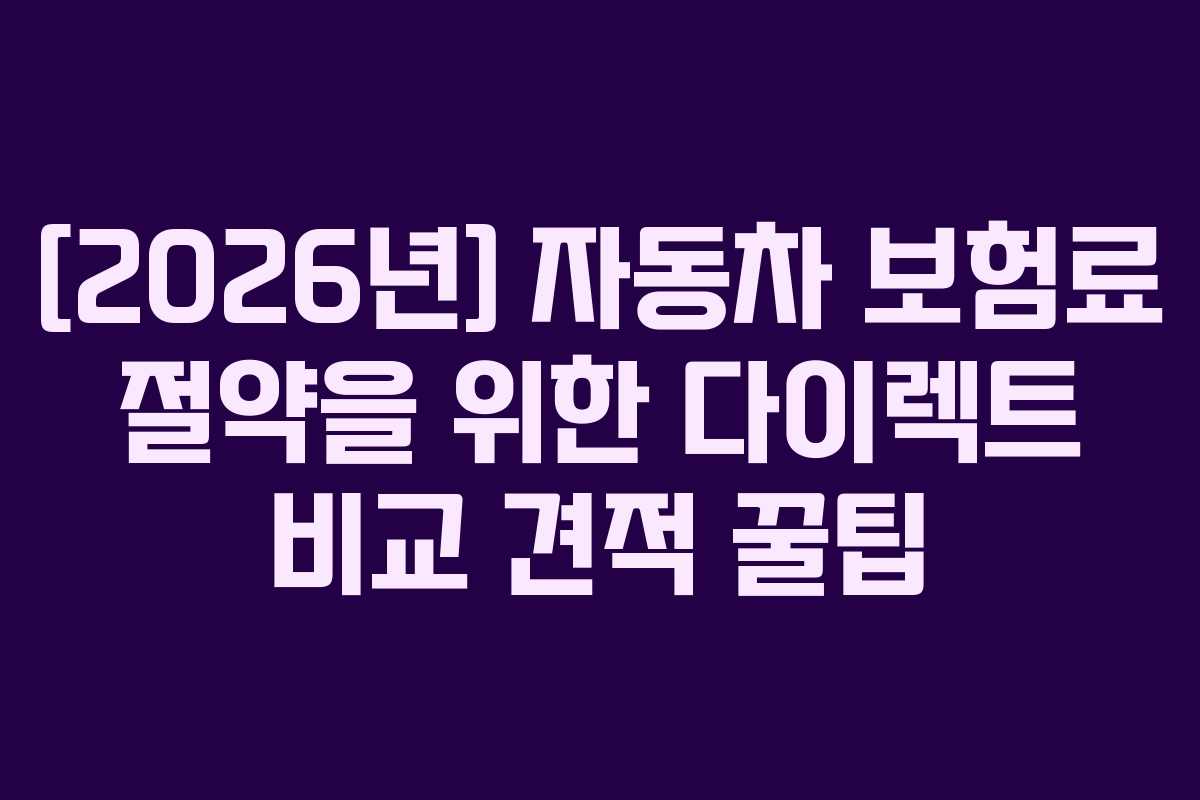 [2026년] 자동차 보험료 절약을 위한 다이렉트 비교 견적 꿀팁