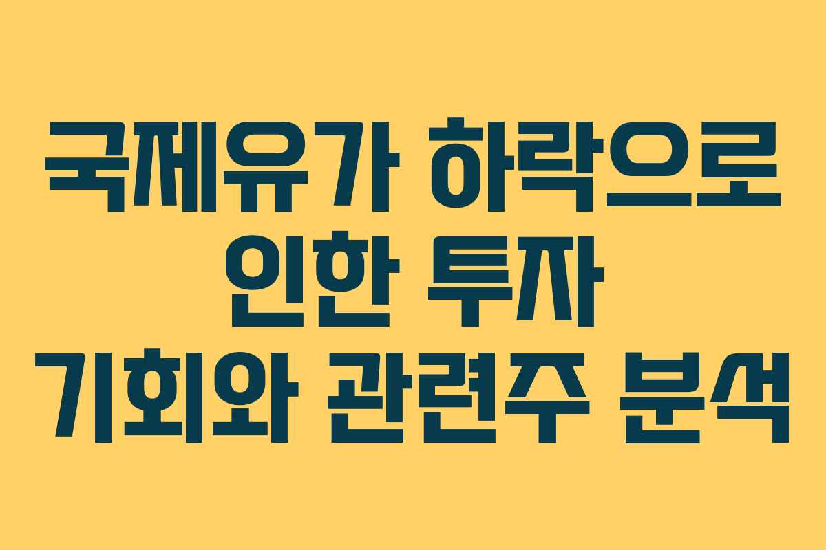 국제유가 하락으로 인한 투자 기회와 관련주 분석
