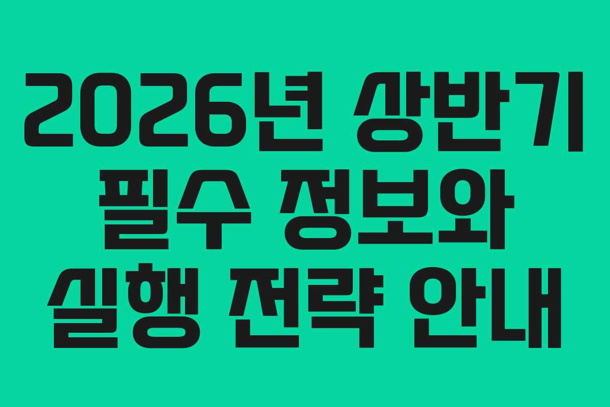 2026년 상반기 필수 정보와 실행 전략 안내