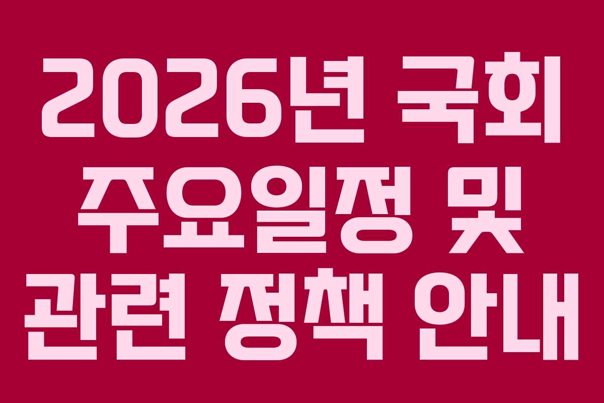 2026년 국회 주요일정 및 관련 정책 안내