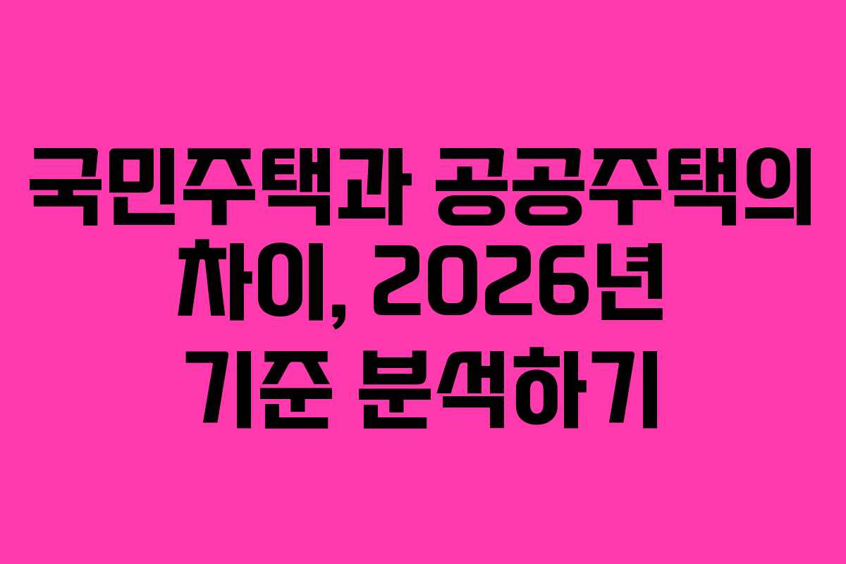 국민주택과 공공주택의 차이, 2026년 기준 분석하기