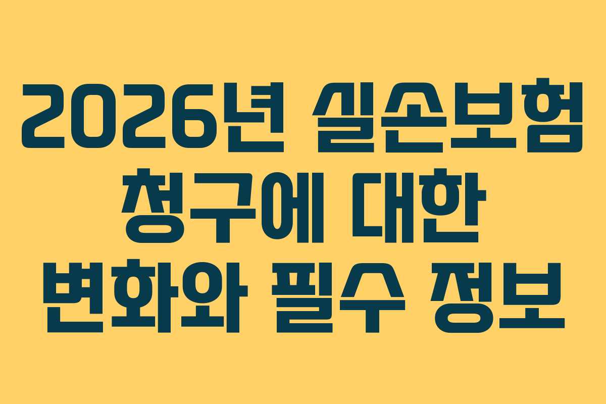 2026년 실손보험 청구에 대한 변화와 필수 정보