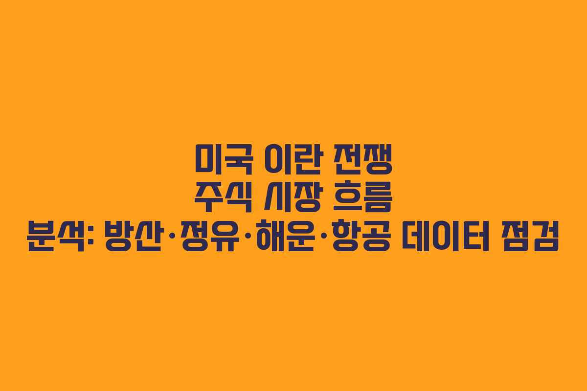 미국 이란 전쟁 주식 시장 흐름 분석: 방산·정유·해운·항공 데이터 점검