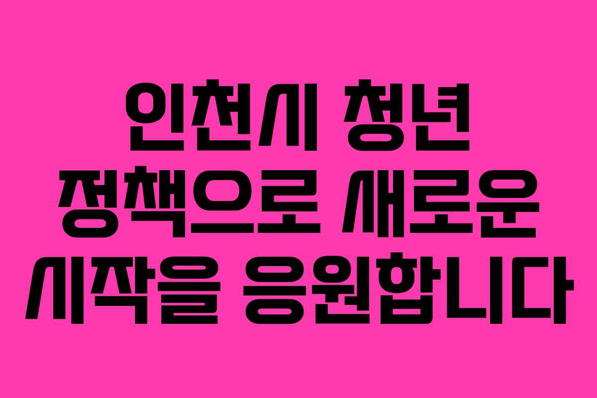 인천시 청년 정책으로 새로운 시작을 응원합니다