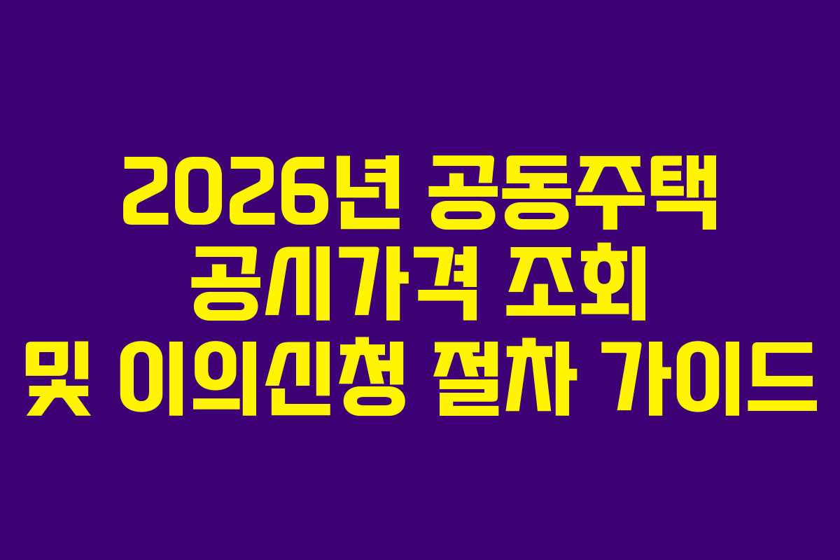 2026년 공동주택 공시가격 조회 및 이의신청 절차 가이드