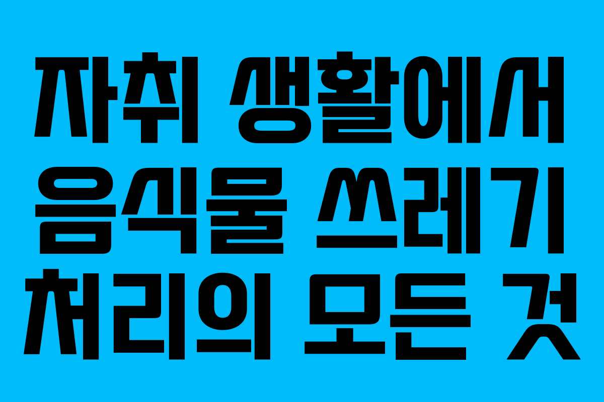 자취 생활에서 음식물 쓰레기 처리의 모든 것