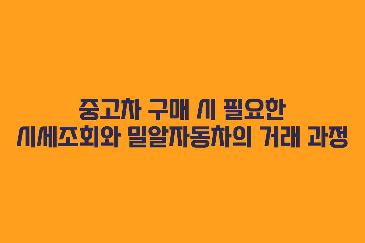 중고차 구매 시 필요한 시세조회와 밀알자동차의 거래 과정