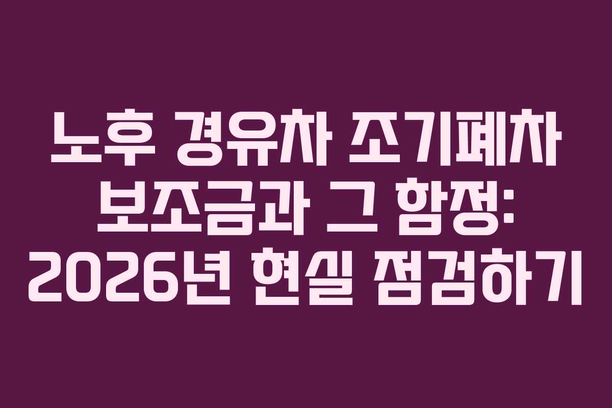 노후 경유차 조기폐차 보조금과 그 함정: 2026년 현실 점검하기