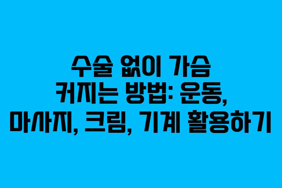 수술 없이 가슴 커지는 방법: 운동, 마사지, 크림, 기계 활용하기
