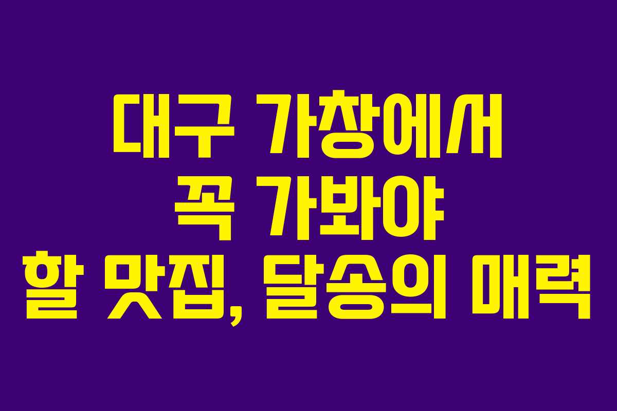 대구 가창에서 꼭 가봐야 할 맛집, 달송의 매력