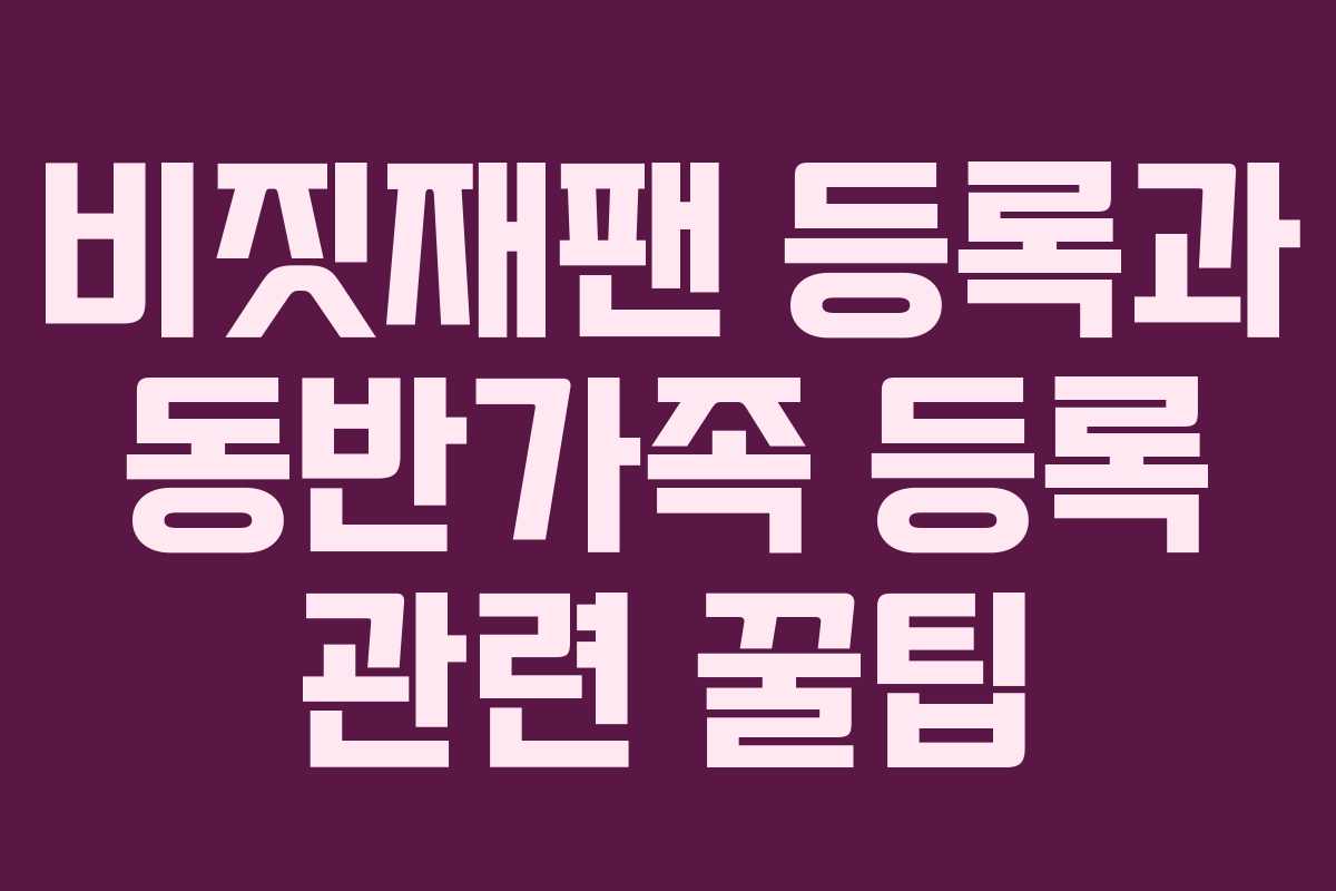 비짓재팬 등록과 동반가족 등록 관련 꿀팁
