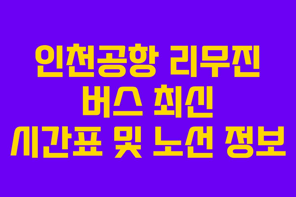인천공항 리무진 버스 최신 시간표 및 노선 정보