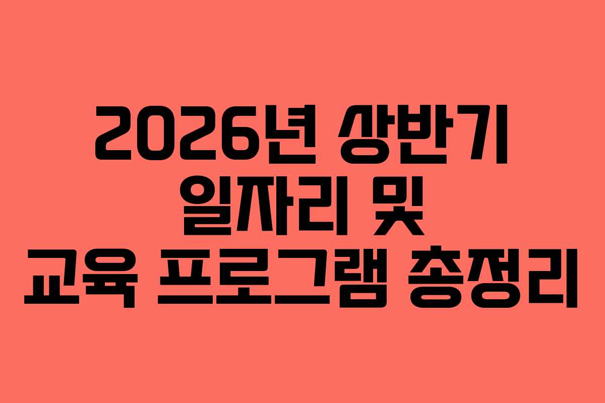 2026년 상반기 일자리 및 교육 프로그램 총정리