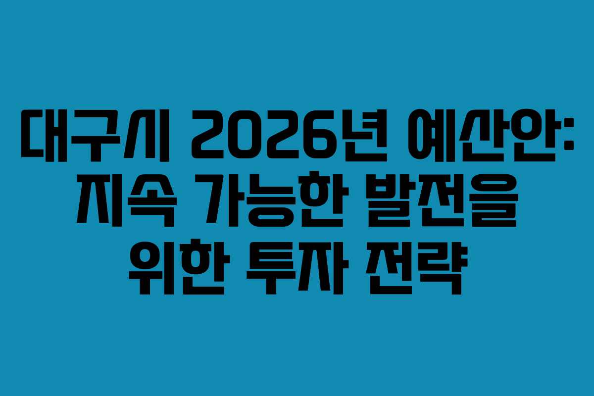 대구시 2026년 예산안: 지속 가능한 발전을 위한 투자 전략