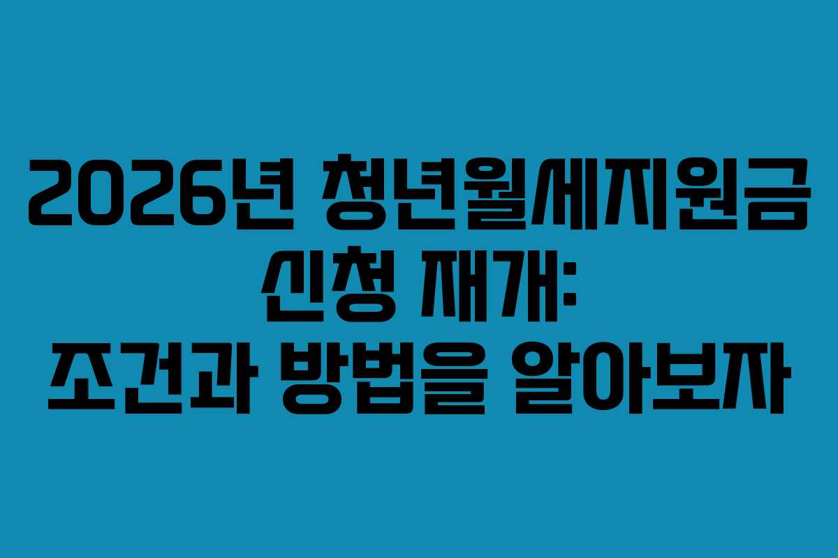 2026년 청년월세지원금 신청 재개: 조건과 방법을 알아보자