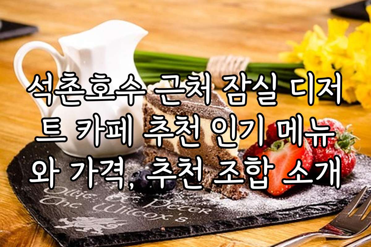 석촌호수 근처 잠실 디저트 카페 추천 인기 메뉴와 가격, 추천 조합 소개