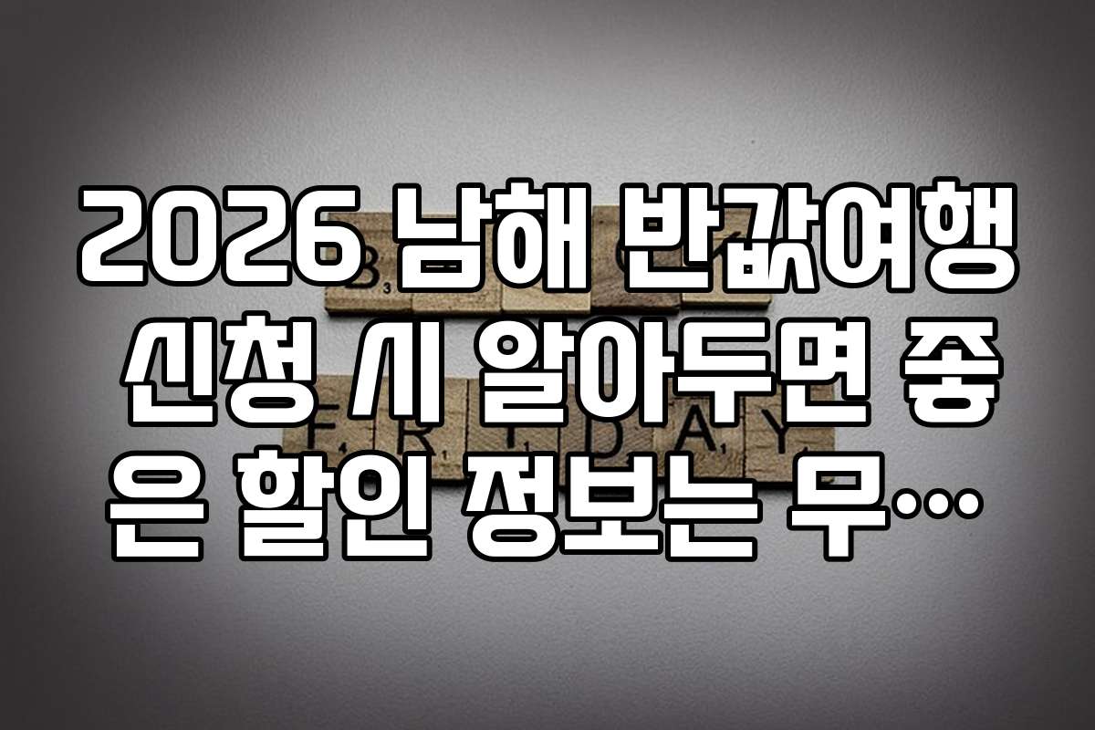 2026 남해 반값여행 신청 시 알아두면 좋은 할인 정보는 무엇인가요