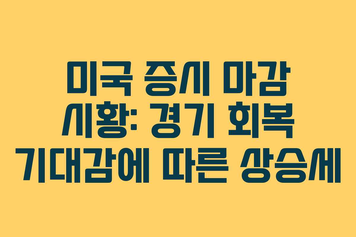 미국 증시 마감 시황: 경기 회복 기대감에 따른 상승세