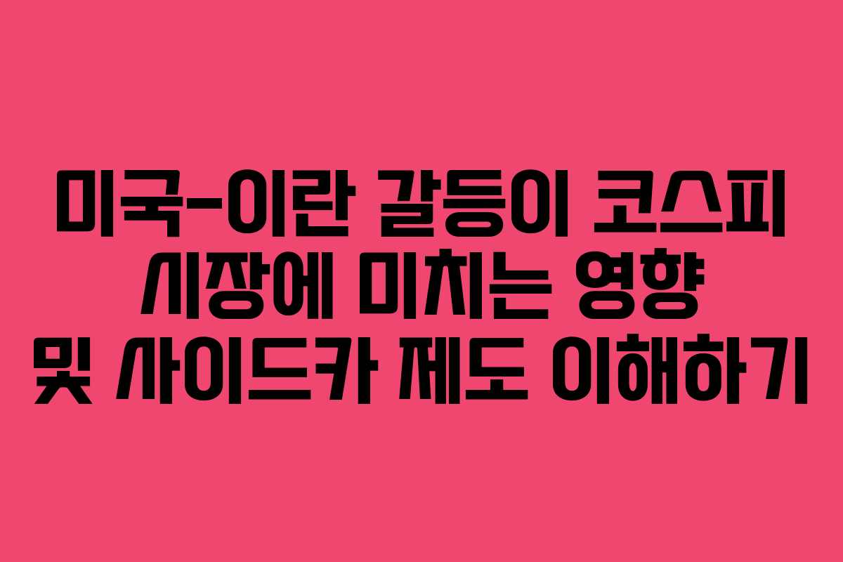 미국-이란 갈등이 코스피 시장에 미치는 영향 및 사이드카 제도 이해하기