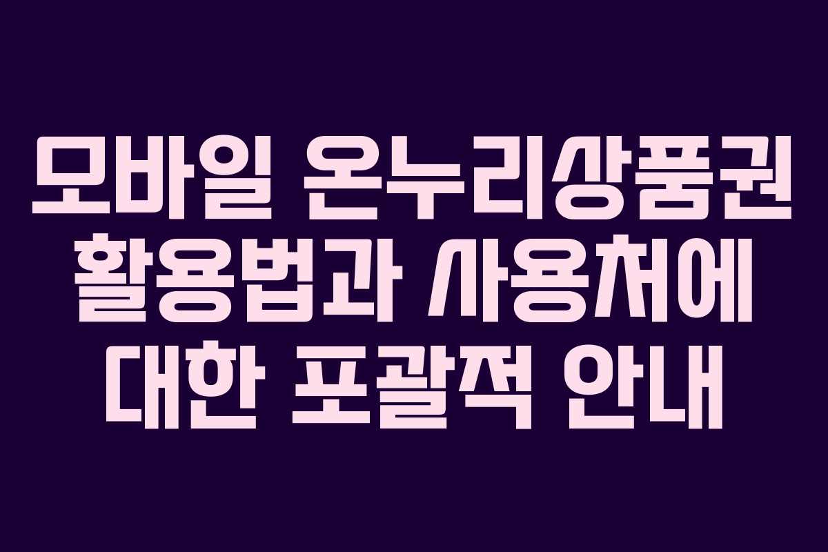 모바일 온누리상품권 활용법과 사용처에 대한 포괄적 안내