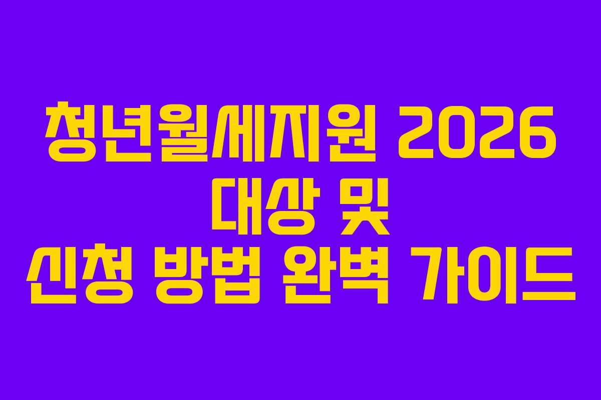 청년월세지원 2026 대상 및 신청 방법 완벽 가이드