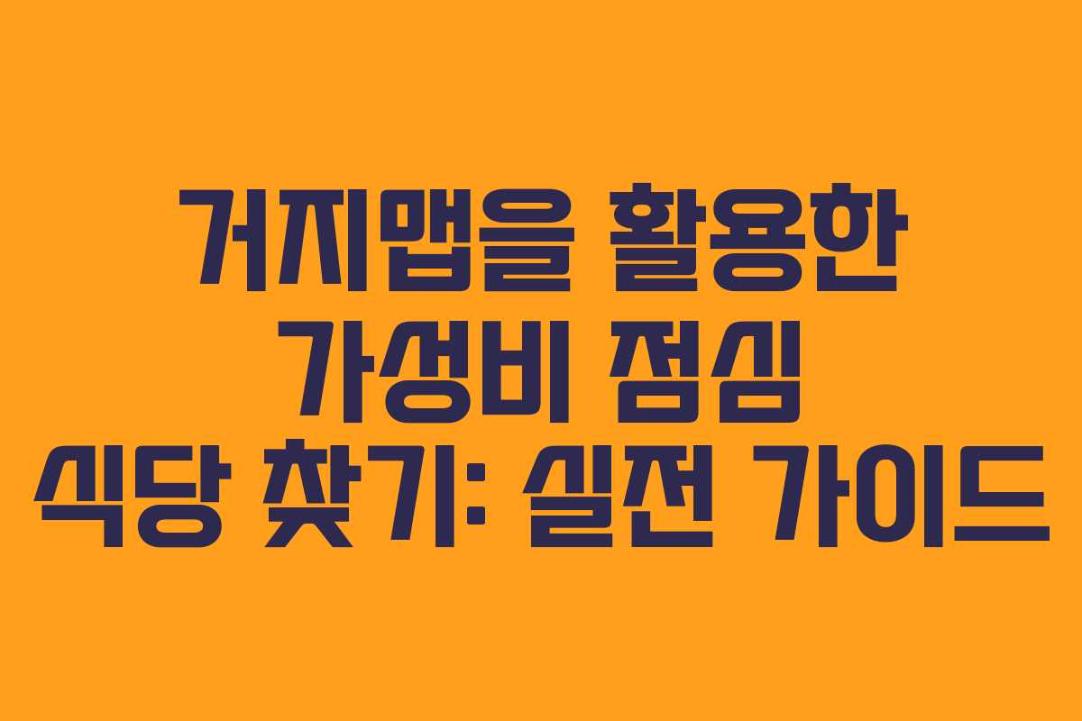 거지맵을 활용한 가성비 점심 식당 찾기: 실전 가이드
