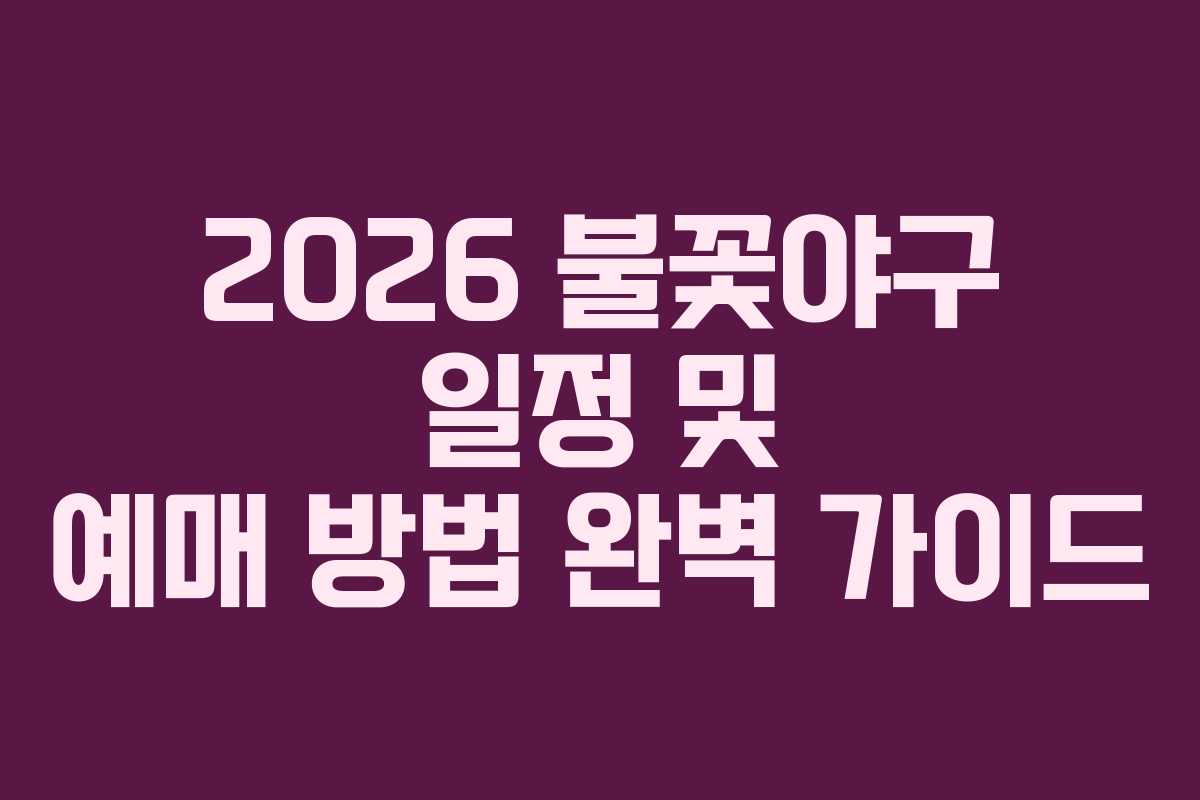 2026 불꽃야구 일정 및 예매 방법 완벽 가이드