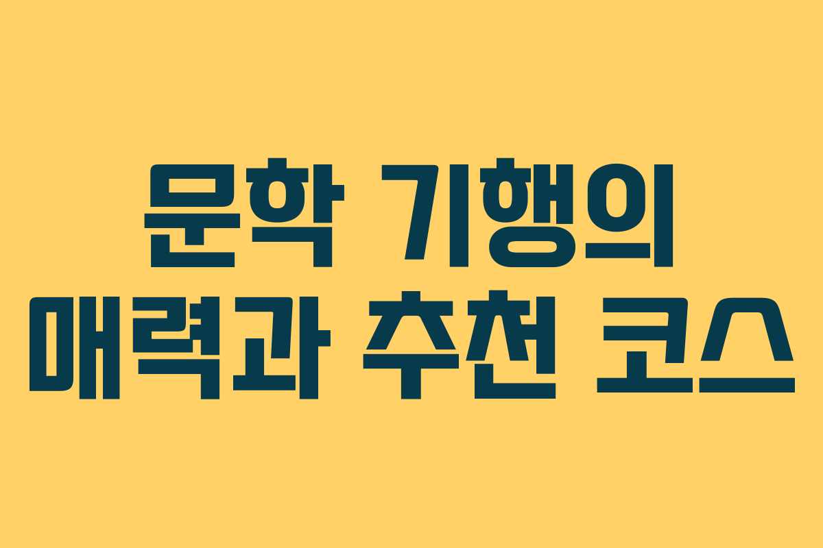문학 기행의 매력과 추천 코스