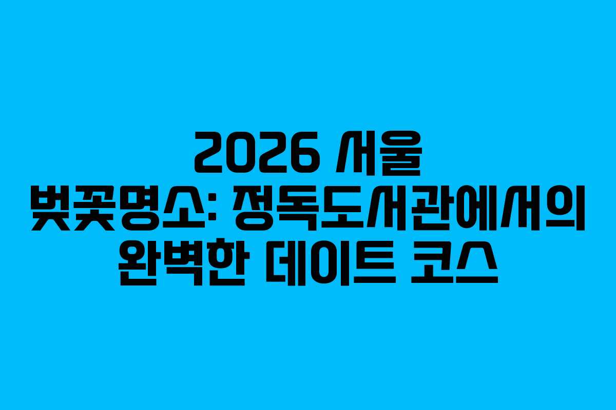 2026 서울 벚꽃명소: 정독도서관에서의 완벽한 데이트 코스