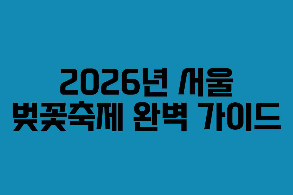 2026년 서울 벚꽃축제 완벽 가이드