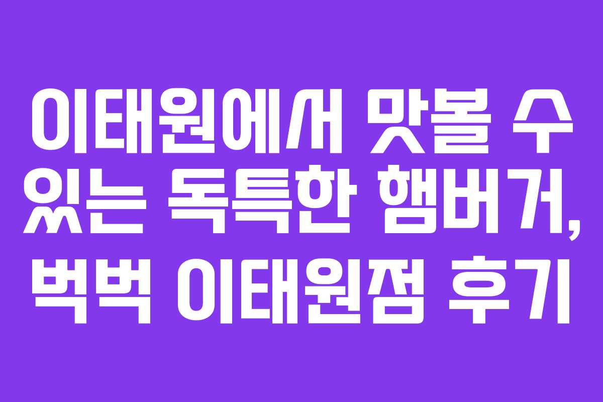 이태원에서 맛볼 수 있는 독특한 햄버거, 벅벅 이태원점 후기