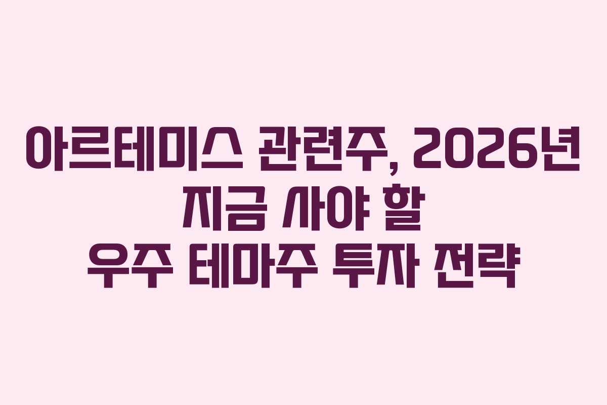 아르테미스 관련주, 2026년 지금 사야 할 우주 테마주 투자 전략