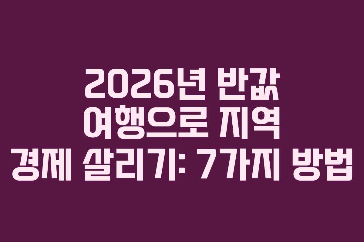 2026년 반값 여행으로 지역 경제 살리기: 7가지 방법