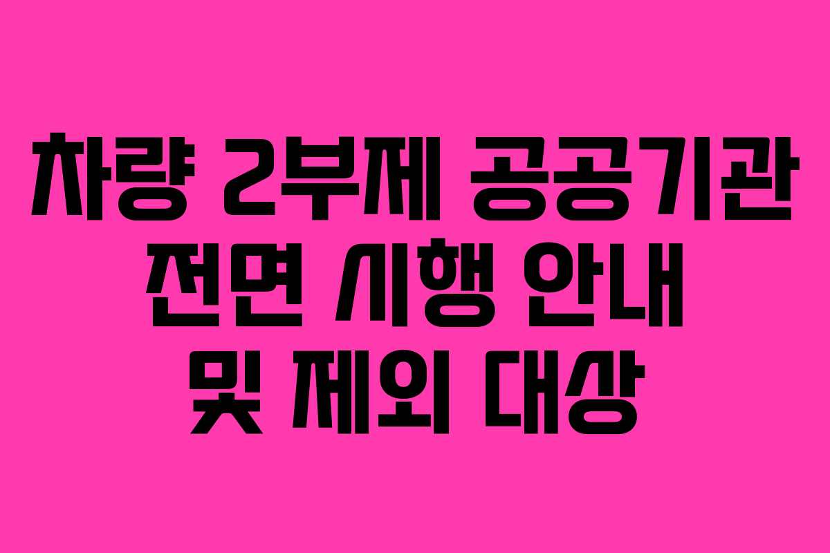 차량 2부제 공공기관 전면 시행 안내 및 제외 대상
