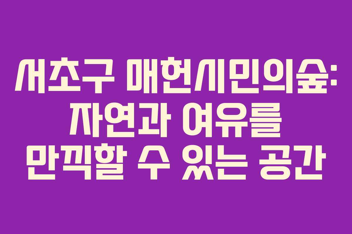 서초구 매헌시민의숲: 자연과 여유를 만끽할 수 있는 공간