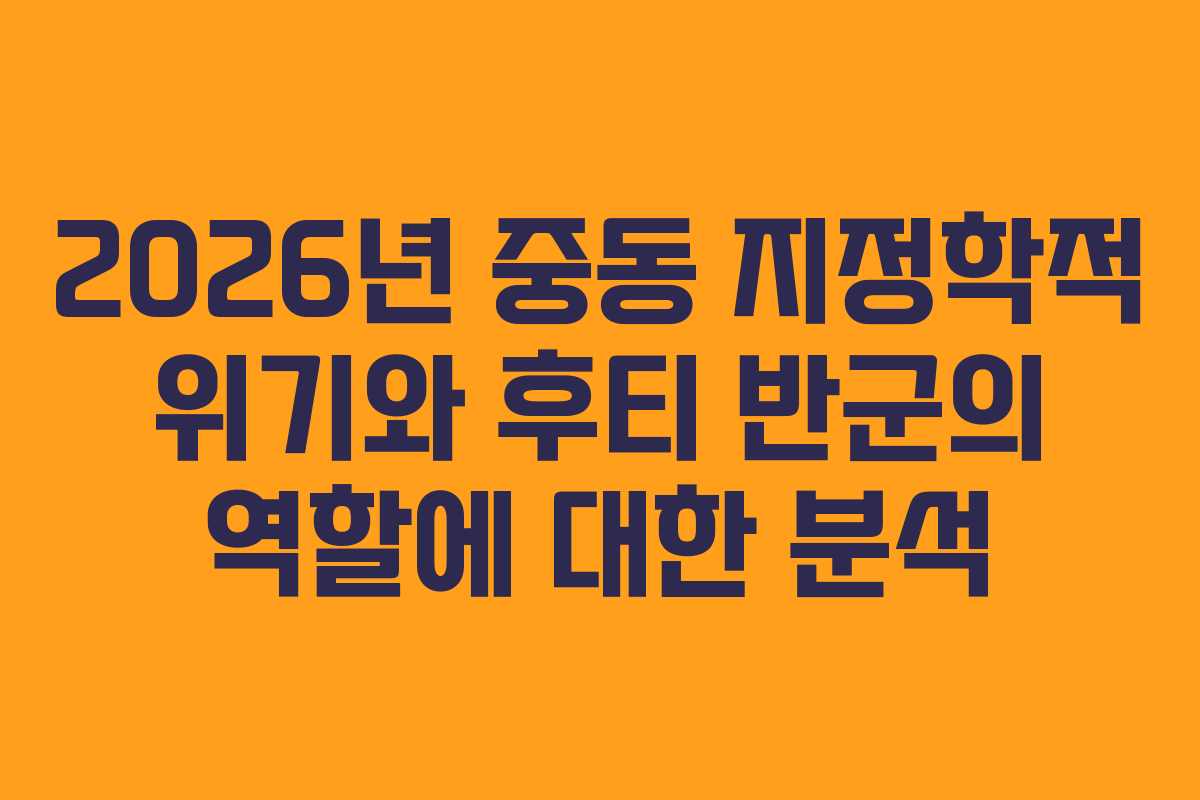 2026년 중동 지정학적 위기와 후티 반군의 역할에 대한 분석