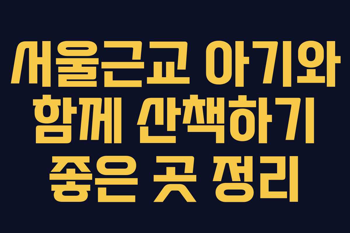 서울근교 아기와 함께 산책하기 좋은 곳 정리